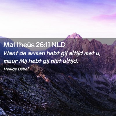 Picture 02 - Mattheüs 26:11 NLD - Want de armen hebt gij altijd met u, maar Mij - Bible Verse Picture