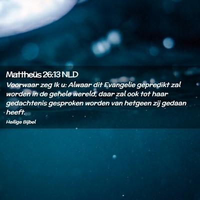 Picture 02 - Mattheüs 26:13 NLD - Voorwaar zeg Ik u: Alwaar dit Evangelie gepredikt - Bible Verse Picture