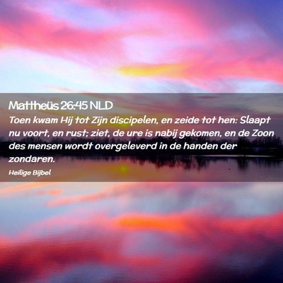 Picture 02 - Mattheüs 26:45 NLD - Toen kwam Hij tot Zijn discipelen, en zeide tot - Bible Verse Picture