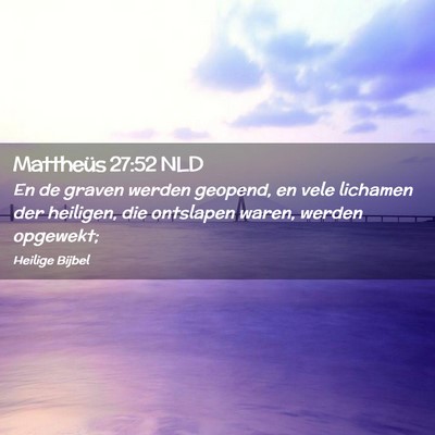 Picture 02 - Mattheüs 27:52 NLD - En de graven werden geopend, en vele lichamen der - Bible Verse Picture