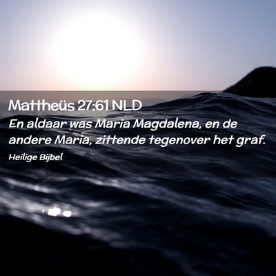 Picture 02 - Mattheüs 27:61 NLD - En aldaar was Maria Magdalena, en de andere - Bible Verse Picture