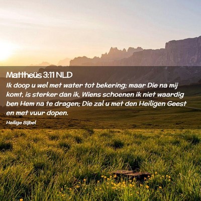 Picture 02 - Mattheüs 3:11 NLD - Ik doop u wel met water tot bekering; maar Die na - Bible Verse Picture