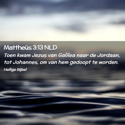 Picture 02 - Mattheüs 3:13 NLD - Toen kwam Jezus van Galilea naar de Jordaan, tot - Bible Verse Picture