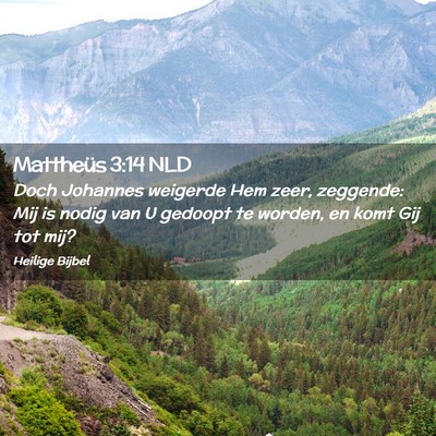 Picture 02 - Mattheüs 3:14 NLD - Doch Johannes weigerde Hem zeer, zeggende: Mij is - Bible Verse Picture