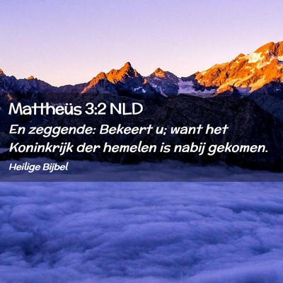 Picture 02 - Mattheüs 3:2 NLD - En zeggende: Bekeert u; want het Koninkrijk der - Bible Verse Picture