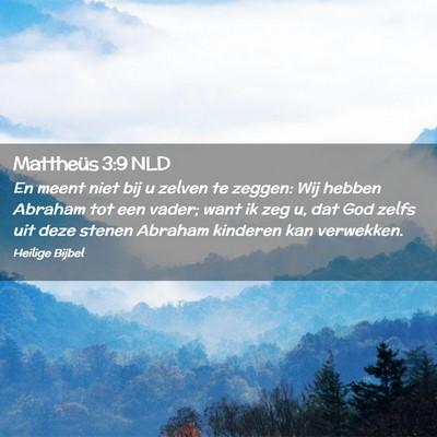 Picture 02 - Mattheüs 3:9 NLD - En meent niet bij u zelven te zeggen: Wij hebben - Bible Verse Picture
