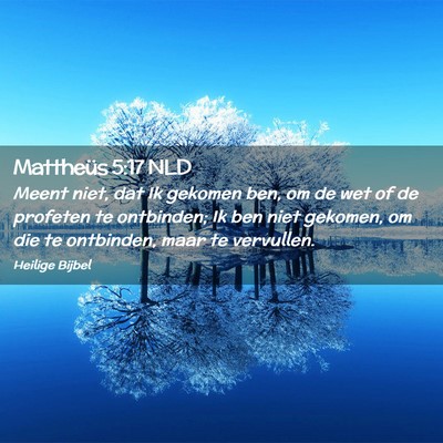 Picture 02 - Mattheüs 5:17 NLD - Meent niet, dat Ik gekomen ben, om de wet of de - Bible Verse Picture