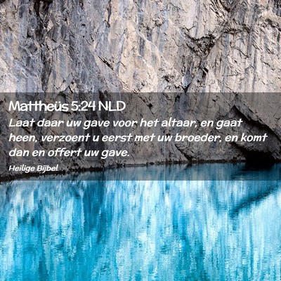 Picture 02 - Mattheüs 5:24 NLD - Laat daar uw gave voor het altaar, en gaat heen, - Bible Verse Picture