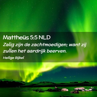 Picture 02 - Mattheüs 5:5 NLD - Zalig zijn de zachtmoedigen; want zij zullen het - Bible Verse Picture