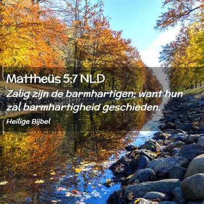 Picture 02 - Mattheüs 5:7 NLD - Zalig zijn de barmhartigen; want hun zal - Bible Verse Picture