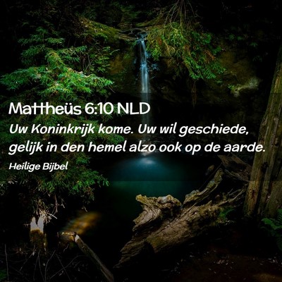 Picture 02 - Mattheüs 6:10 NLD - Uw Koninkrijk kome. Uw wil geschiede, gelijk in - Bible Verse Picture