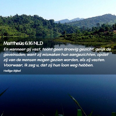 Picture 02 - Mattheüs 6:16 NLD - En wanneer gij vast, toont geen droevig gezicht, - Bible Verse Picture