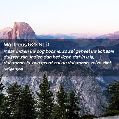 Picture 02 - Mattheüs 6:23 NLD - Maar indien uw oog boos is, zo zal geheel uw - Bible Verse Picture