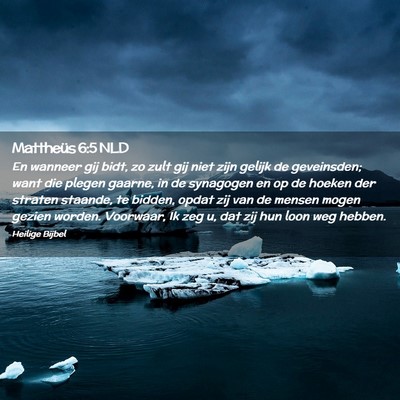 Picture 02 - Mattheüs 6:5 NLD - En wanneer gij bidt, zo zult gij niet zijn gelijk - Bible Verse Picture