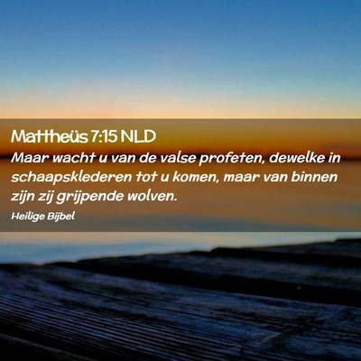 Picture 02 - Mattheüs 7:15 NLD - Maar wacht u van de valse profeten, dewelke in - Bible Verse Picture