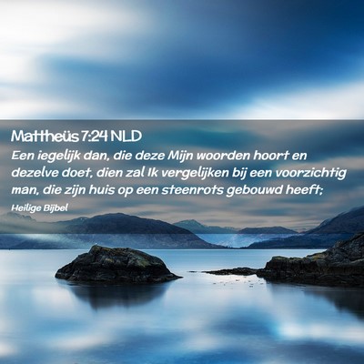 Picture 02 - Mattheüs 7:24 NLD - Een iegelijk dan, die deze Mijn woorden hoort en - Bible Verse Picture