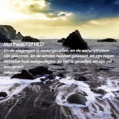 Picture 02 - Mattheüs 7:27 NLD - En de slagregen is nedergevallen, en de - Bible Verse Picture