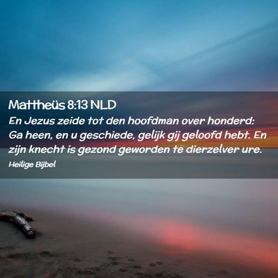 Picture 02 - Mattheüs 8:13 NLD - En Jezus zeide tot den hoofdman over honderd: Ga - Bible Verse Picture