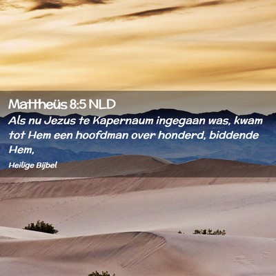 Picture 02 - Mattheüs 8:5 NLD - Als nu Jezus te Kapernaum ingegaan was, kwam tot - Bible Verse Picture