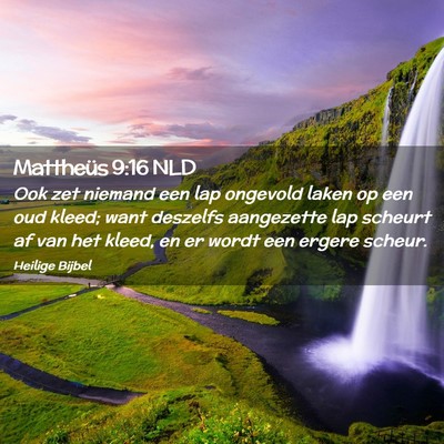 Picture 02 - Mattheüs 9:16 NLD - Ook zet niemand een lap ongevold laken op een oud - Bible Verse Picture