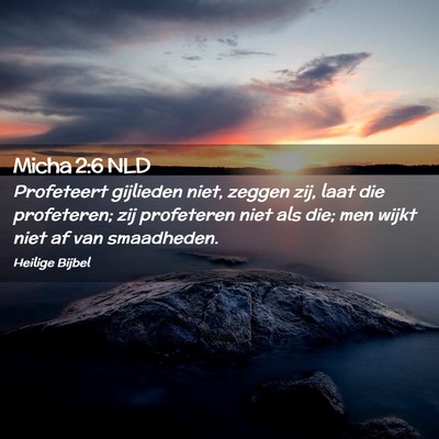 Picture 02 - Micha 2:6 NLD - Profeteert gijlieden niet, zeggen zij, laat die - Bible Verse Picture