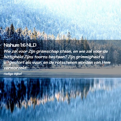 Picture 02 - Nahum 1:6 NLD - Wie zal voor Zijn gramschap staan, en wie zal - Bible Verse Picture