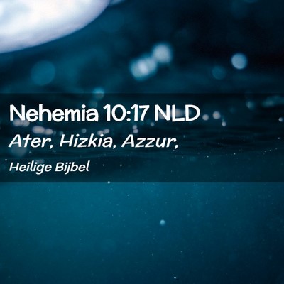 Picture 02 - Nehemia 10:17 NLD - Ater, Hizkia, - Bible Verse Picture