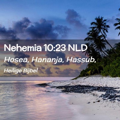 Picture 02 - Nehemia 10:23 NLD - Hosea, Hananja, - Bible Verse Picture