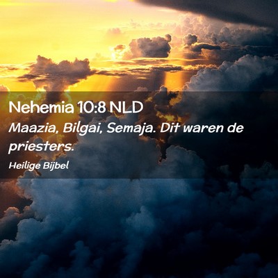 Picture 02 - Nehemia 10:8 NLD - Maazia, Bilgai, Semaja. Dit waren de - Bible Verse Picture