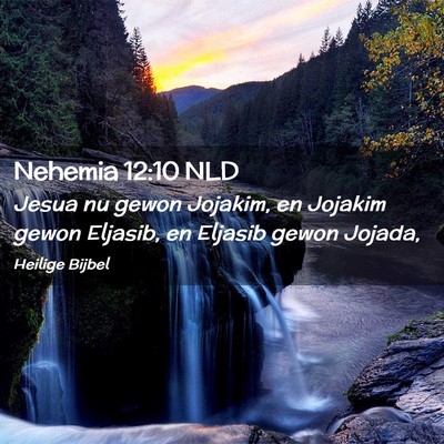 Picture 02 - Nehemia 12:10 NLD - Jesua nu gewon Jojakim, en Jojakim gewon Eljasib, - Bible Verse Picture