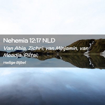 Picture 02 - Nehemia 12:17 NLD - Van Abia, Zichri; van Minjamin, van Moadja, - Bible Verse Picture