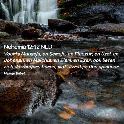 Picture 02 - Nehemia 12:42 NLD - Voorts Maaseja, en Semaja, en Eleazar, en Uzzi, - Bible Verse Picture