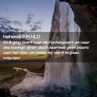 Picture 02 - Nehemia 2:14 NLD - En ik ging voort naar de Fonteinpoort, en naar - Bible Verse Picture