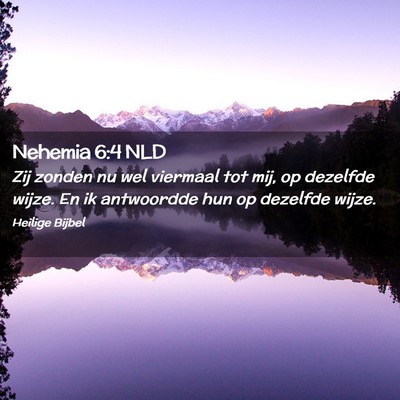 Picture 02 - Nehemia 6:4 NLD - Zij zonden nu wel viermaal tot mij, op dezelfde - Bible Verse Picture