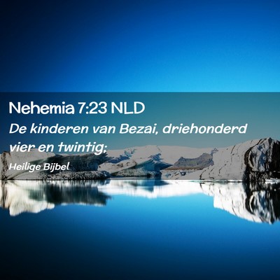 Picture 02 - Nehemia 7:23 NLD - De kinderen van Bezai, driehonderd vier en - Bible Verse Picture