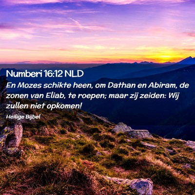 Picture 02 - Numberi 16:12 NLD - En Mozes schikte heen, om Dathan en Abiram, de - Bible Verse Picture