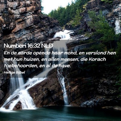 Picture 02 - Numberi 16:32 NLD - En de aarde opende haar mond, en verslond hen met - Bible Verse Picture