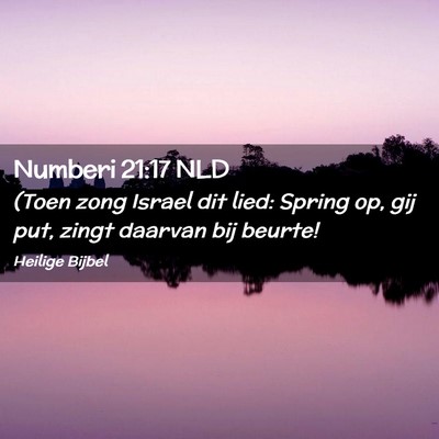 Picture 02 - Numberi 21:17 NLD - (Toen zong Israel dit lied: Spring op, gij put, - Bible Verse Picture