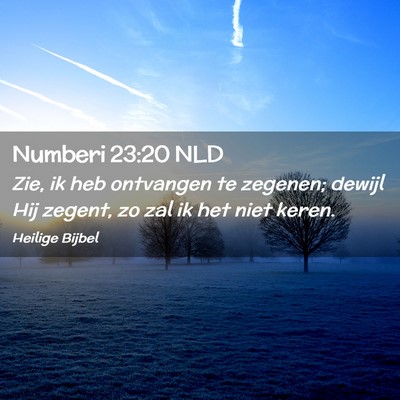 Picture 02 - Numberi 23:20 NLD - Zie, ik heb ontvangen te zegenen; dewijl Hij - Bible Verse Picture