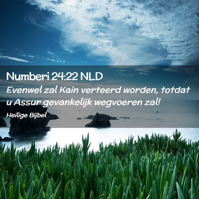 Picture 02 - Numberi 24:22 NLD - Evenwel zal Kain verteerd worden, totdat u Assur - Bible Verse Picture