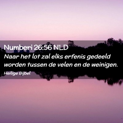 Picture 02 - Numberi 26:56 NLD - Naar het lot zal elks erfenis gedeeld worden - Bible Verse Picture