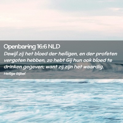 Picture 02 - Openbaring 16:6 NLD - Dewijl zij het bloed der heiligen, en der - Bible Verse Picture