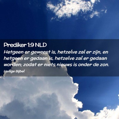 Picture 02 - Prediker 1:9 NLD - Hetgeen er geweest is, hetzelve zal er zijn, en - Bible Verse Picture