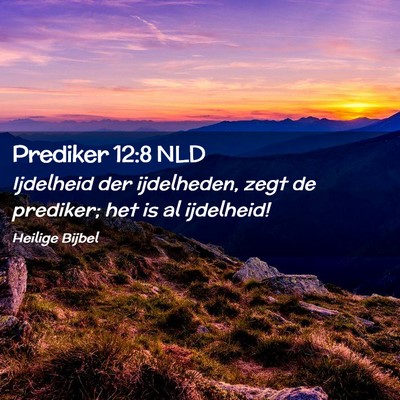 Picture 02 - Prediker 12:8 NLD - Ijdelheid der ijdelheden, zegt de prediker; het - Bible Verse Picture