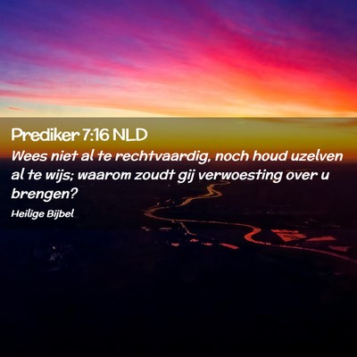 Picture 02 - Prediker 7:16 NLD - Wees niet al te rechtvaardig, noch houd uzelven - Bible Verse Picture