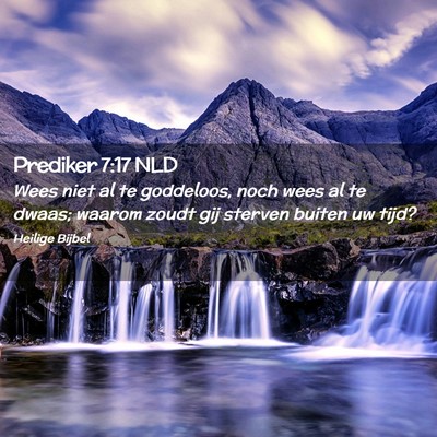 Picture 02 - Prediker 7:17 NLD - Wees niet al te goddeloos, noch wees al te dwaas; - Bible Verse Picture
