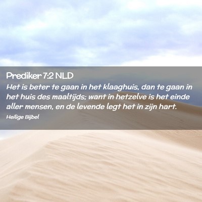 Picture 02 - Prediker 7:2 NLD - Het is beter te gaan in het klaaghuis, dan te - Bible Verse Picture