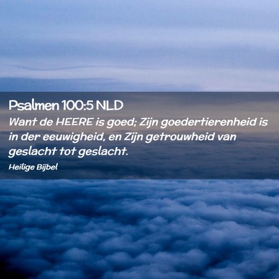 Picture 02 - Psalmen 100:5 NLD - Want de HEERE is goed; Zijn goedertierenheid is - Bible Verse Picture