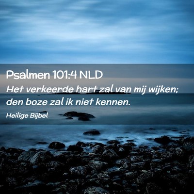 Picture 02 - Psalmen 101:4 NLD - Het verkeerde hart zal van mij wijken; den boze - Bible Verse Picture