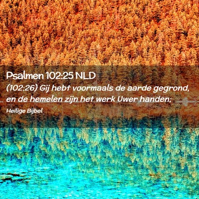 Picture 02 - Psalmen 102:25 NLD - (102:26) Gij hebt voormaals de aarde gegrond, en - Bible Verse Picture